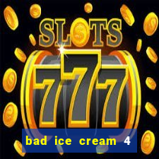 bad ice cream 4 click jogos